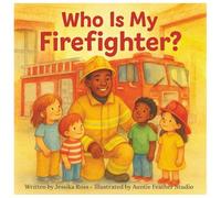 Who Is My Firefighter?: Children’s Book About Firefighters, Community Helpers, and Fire Safety