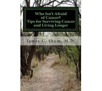 Who is Not Afraid of Cancer? Tips for Surviving Cancer and Living Longer: An Oncologist's Personal Experience