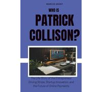 Who is Patrick Collison?: The Life Story of the Entrepreneur Driving Stripe, Startup Innovation, and the Future of Online Payments (Billionaire Minds: Stories of Grit and Greatness)