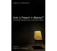 Who is Present in Absence?: A Pentecostal Theological PRAXIS of Suffering and Healing