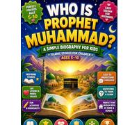 Who Is Prophet Muhammad? A Simple Biography for Kids: Islamic Stories for Children Ages 5-10 | Easy Seerah for Beginners with Life Lessons, Moral Values, Activities & Questions for Muslim Kids