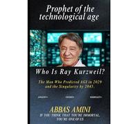Who Is Ray Kurzweil? Understanding Ray Kurzweil's Legacy: The Prophet of Tomorrow