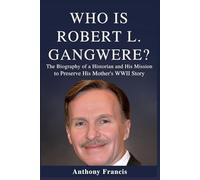 Who Is Robert Gangwere?: The Biography of a Historian and His Mission to Preserve His Mother’s WWII Story (Who Was?)