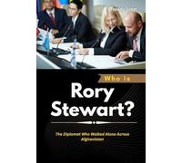 Who is Rory Stewart?: The Diplomat Who Walked Alone Across Afghanistan (Power, Politics, and the People Who Changed the World)