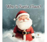 Who is Santa Claus: An illustrated book for children. About Christmas. (Christmas Books.)