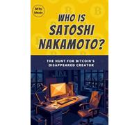 WHO IS SATOSHI NAKAMOTO? The Hunt for Bitcoin's Disappeared Creator (Learning How Bit Coin Works)