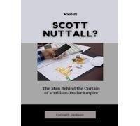 Who Is Scott Nuttall?: The Man Behind the Curtain of a Trillion-Dollar Empire (Titans of Industry: Influential American Investors & Business Owners)