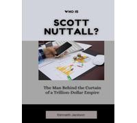 Who Is Scott Nuttall?: The Man Behind the Curtain of a Trillion-Dollar Empire (Titans of Industry: Influential American Investors & Business Owners)