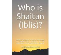 Who is Shaitan (Iblis)?: Surah of Al Quran Al Karim and Books of Tafseer are consulted in the collection of information about Shaitan