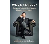 Who Is Sherlock?: Essays on Identity in Modern Holmes Adaptations