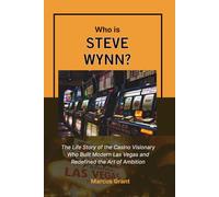 Who is Steve Wynn?: The Life Story of the Casino Visionary Who Built Modern Las Vegas and Redefined the Art of Ambition (Billionaire Minds: Stories of Grit and Greatness)