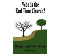 Who Is the End Time Church?: Recognizing the Spirit Realm: Volume 1