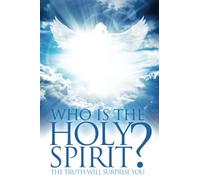 Who Is The Holy Spirit?: The Truth Will Surprise You