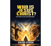 WHO IS THE JESUS CHRIST: The Father, The Son and Divine Origin