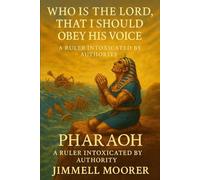 Who Is The Lord That I Should Obey His Voice: Pharaoh A ruler intoxicated by Authority