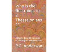 Who is the Restrainer in 2 Thessalonians 2?: A Rubric-Based Evaluation of the Major Interpretations (The Restrainer and The Strong Delusion)