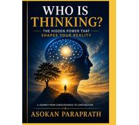 Who Is Thinking?: The Hidden Power That Shapes Your Reality