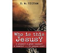 Who is This Jesus: A Prophet? A Great Teacher? A Lunatic? Or Someone Else?