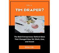 Who Is Tim Draper?: The Bold Entrepreneur Behind Ideas That Changed How We Work, Live, and Invest (Market Kings: Inside the Strategy, Power, and Legacy of U.S. Investors)