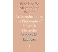 Who Is to Be Master of the World?: An Introduction to the Philosophy of Friedrich Nietzsche