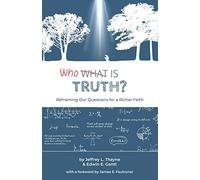 Who Is Truth: Reframing Our Questions for a Richer Faith