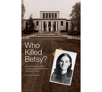 Who Killed Betsy?: Uncovering Penn State University's Most Notorious Unsolved Crime