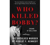 Who Killed Bobby?: The Unsolved Murder of Robert F. Kennedy