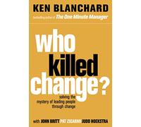 WHO KILLED CHANGE?: Solving the Mystery of Leading People Through Change