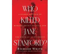 Who Killed Jane Stanford?: A Gilded Age Tale of Murder, Deceit, Spirits and the Birth of a University