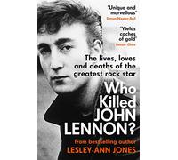 Who Killed John Lennon?: The lives, loves and deaths of the greatest rock star