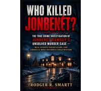 Who Killed JonBenét?: The True Crime Investigation of JonBenét Ramsey’s Unsolved Murder Case - Real Events, Failed Leads, and America’s Most Infamous Child Mystery