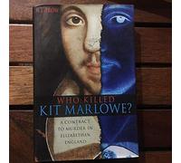 Who Killed Kit Marlowe?: A Contract to Murder in Elizabethan England