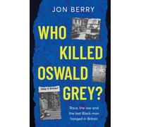 Who Killed Oswald Grey? : Race, the law and the last Black man hanged in Britain.