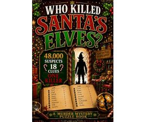 Who Killed Santa's Elves?: A Christmas Murder Mystery Elimination Puzzle Book for Adults: 48,000 Suspects. 18 Clues. One Killer.