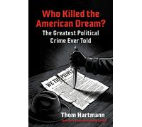 Who Killed the American Dream? : The Greatest Political Crime Ever Told