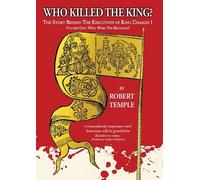Who Killed The King? : The Story Behind the Execution of King Charles I