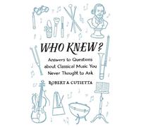WHO KNEW: Answers to Questions about Classical Music you Never Thought to Ask