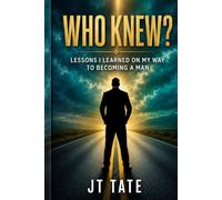 WHO KNEW? LESSONS I LEARNED ON MY WAY TO BECOMING A MAN