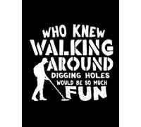 Who Knew Walking Around Digging Holes Would Be So Much Fun: For Metal Detecting Writing Books Detectorist Funny Notebooks Paperback Men College Ruled ... Metal Lover Interesting Supplies Instruments