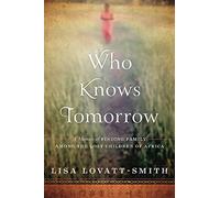 Who Knows Tomorrow: A Memoir of Finding Family among the Lost Children of Africa