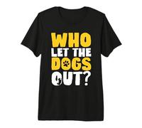 Who Let The Dogs Out? Funny Dog Lover Dog Owner Premium T-Shirt
