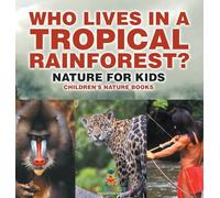 Who Lives in A Tropical Rainforest? Nature for Kids Children's Nature Books