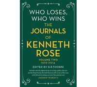 Who Loses, Who Wins: The Journals of Kenneth Rose: Volume Two 1979-2014