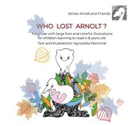 Who lost Arnolt? The fairy tale with large font and colorful illustrations for children learning to read 4-8 years old.: Simple readings about ... fun and learning. Series: Arnolt and Friends.