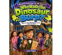 Who Made the Dinosaur Burp?: Solve the Clues, Eliminate the Suspects, Catch the Culprits