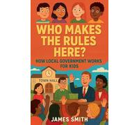 Who Makes the Rules Here? How Local Government Works for Kids