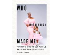 Who Motherhood Made Me: Finding Yourself While Raising Someone Else