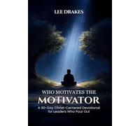 Who Motivates The Motivator?: A 90-Day Christ-Centered Devotional For Leaders Who Pour Out
