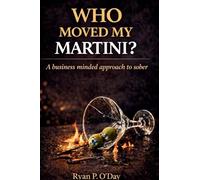 Who Moved My Martini?: A Business Minded Approach to Sober
