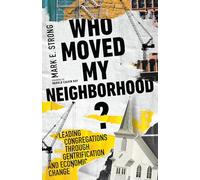 Who Moved My Neighborhood? - Leading Congregations Through Gentrification and Economic Change